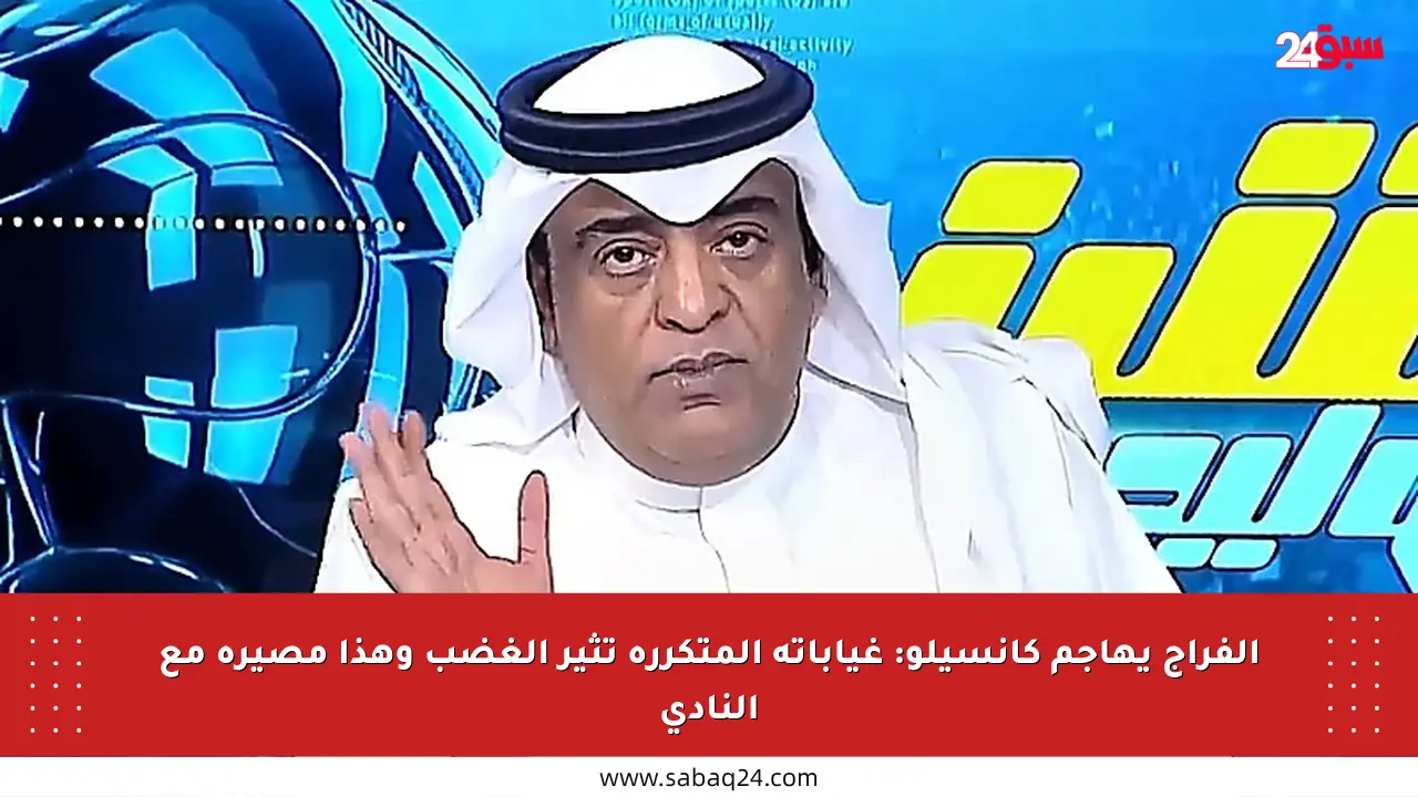 الفراج يهاجم كانسيلو: غياباته المتكررة تثير الغضب وهذا مصيره مع النادي